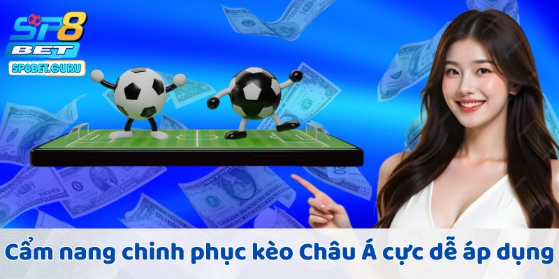 Cẩm nang chinh phục kèo Châu Á cực dễ áp dụng