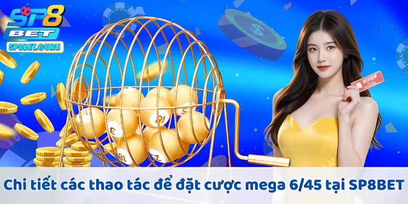 Chi tiết các thao tác để đặt cược mega 6/45 tại SP8BET