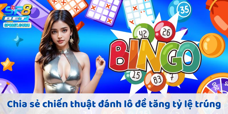 Chia sẻ chiến thuật đánh lô đề tăng tỷ lệ trúng
