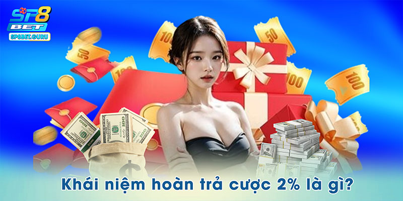 Tìm hiểu khái niệm hoàn trả cược 2%