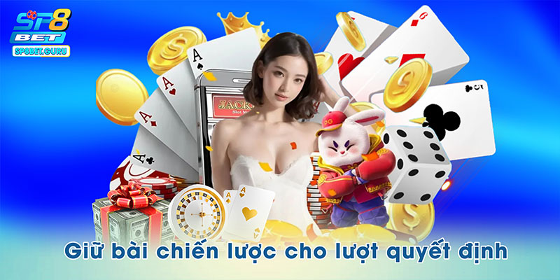 Giữ bài chiến lược cho lượt quyết định