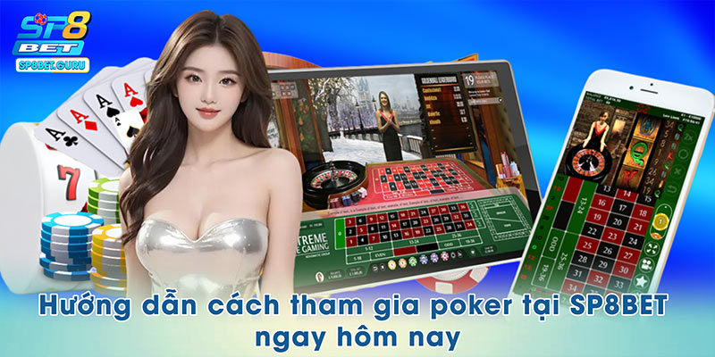 Hướng dẫn cách tham gia poker tại SP8BET ngay hôm nay