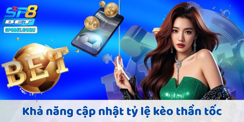 Khả năng cập nhật tỷ lệ kèo thần tốc, theo sát trận đấu