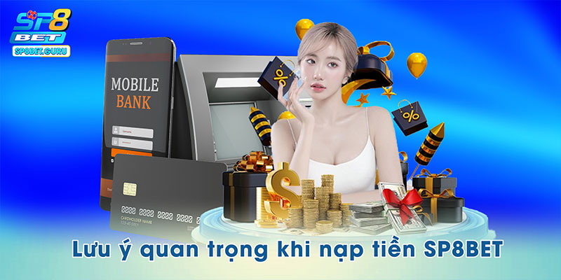Lưu ý quan trọng khi nạp tiền SP8BET