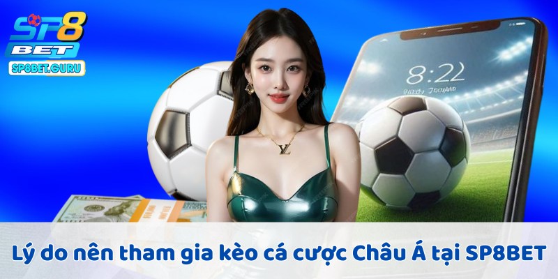 Vì sao bạn nên tham gia kèo cá cược Châu Á tại SP8BET ngay