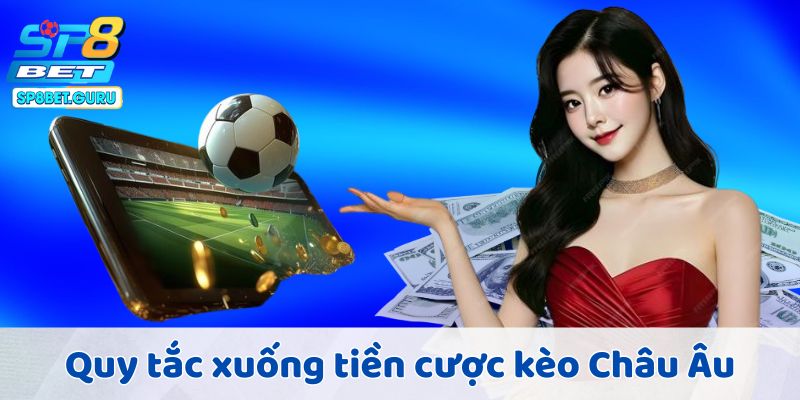 Quy tắc xuống tiền cược kèo Châu Âu - Thu lợi nhuận cực cao