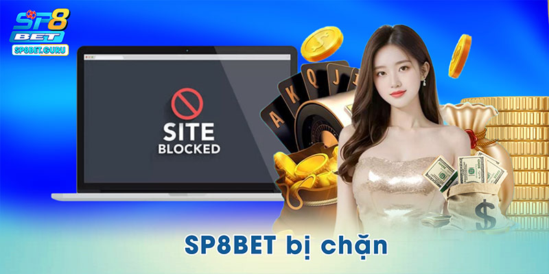 SP8BET Bị Chặn - Lý Do Và Cách Khắc Phục Hiệu Quả Nhất
