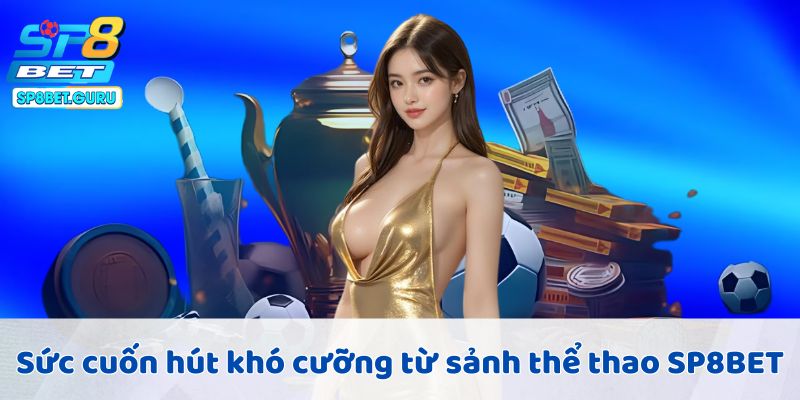 Sức cuốn hút khó cưỡng từ sảnh thể thao SP8BET