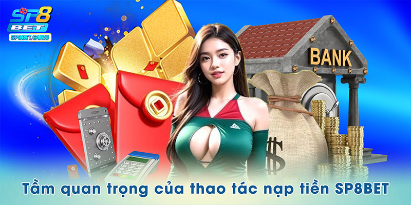 Tầm quan trọng của thao tác nạp tiền SP8BET