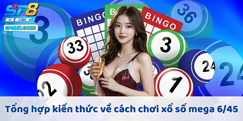 Tổng hợp kiến thức về cách chơi xổ số mega 6/45