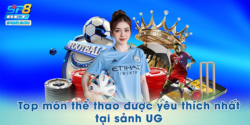 Top môn thể thao được yêu thích nhất tại sảnh UG