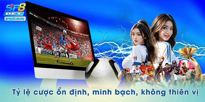 Tỷ lệ cược ổn định, minh bạch, không thiên vị
