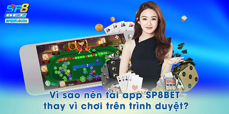 Vì sao nên tải app SP8BET thay vì chơi trên trình duyệt?