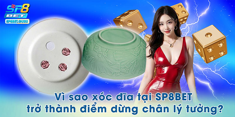 Vì sao xóc đĩa tại SP8BET trở thành điểm dừng chân lý tưởng?