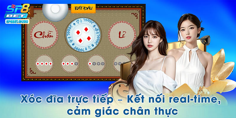 Xóc đĩa trực tiếp – Kết nối real-time, cảm giác chân thực