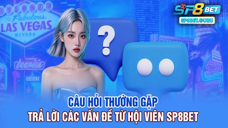 Tổng hợp các câu hỏi thường gặp tại SP8BET