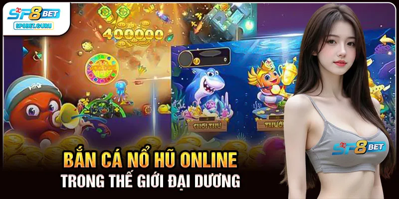 Bắn cá nổ hũ online trong thế giới đại dương